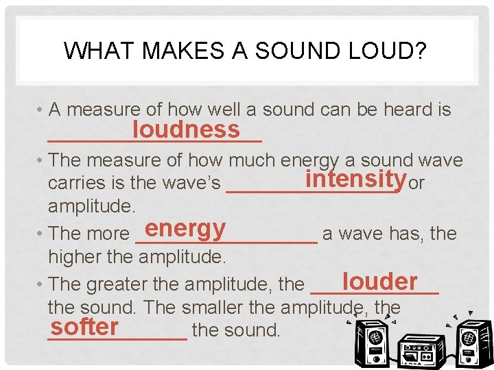 WHAT MAKES A SOUND LOUD? • A measure of how well a sound can