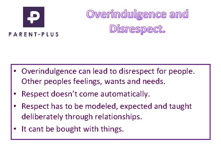 Overindulgence and Disrespect. • Overindulgence can lead to disrespect for people. Other peoples feelings,