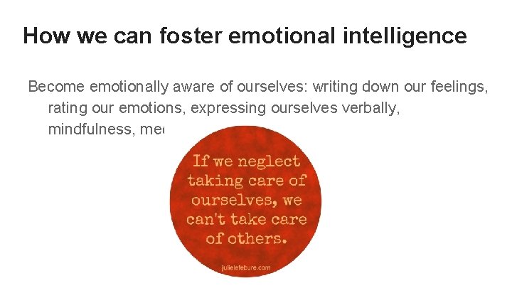 How we can foster emotional intelligence Become emotionally aware of ourselves: writing down our