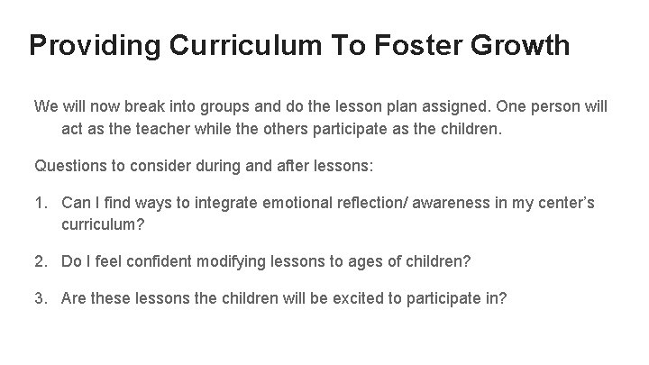 Providing Curriculum To Foster Growth We will now break into groups and do the