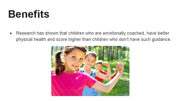 Benefits ● Research has shown that children who are emotionally coached, have better physical