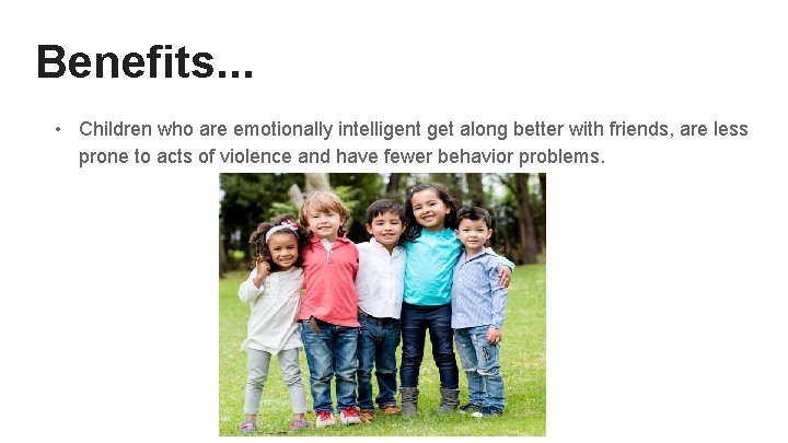 Benefits. . . • Children who are emotionally intelligent get along better with friends,