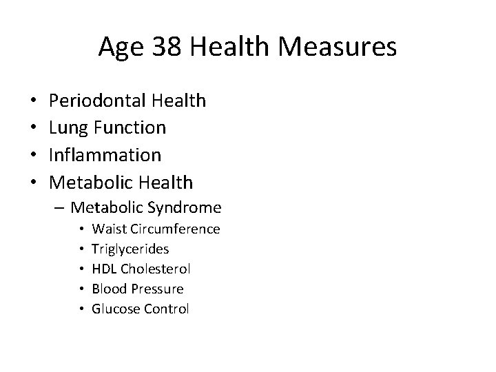 Age 38 Health Measures • • Periodontal Health Lung Function Inflammation Metabolic Health –