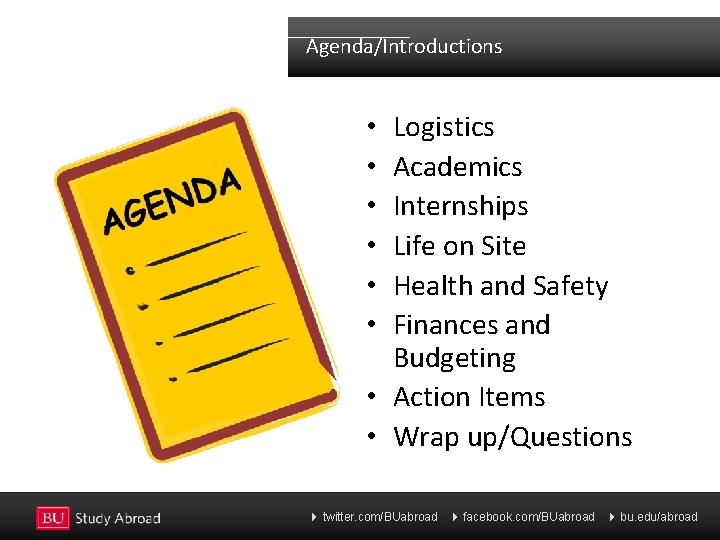 Agenda/Introductions Logistics Academics Internships Life on Site Health and Safety Finances and Budgeting •