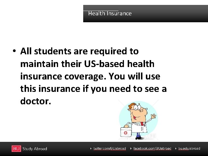 Health Insurance • All students are required to maintain their US-based health insurance coverage.