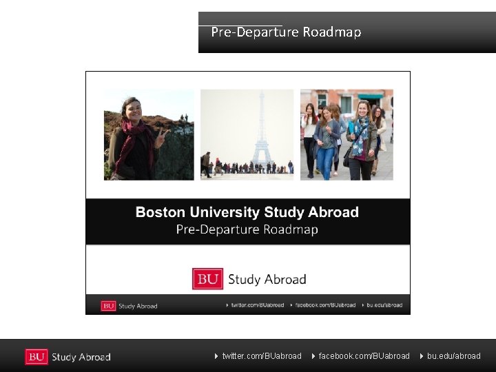 Pre-Departure Roadmap 4 twitter. com/BUabroad 4 facebook. com/BUabroad 4 bu. edu/abroad 
