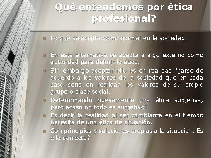 Qué entendemos por ética profesional? n Lo que se acepta como normal en la