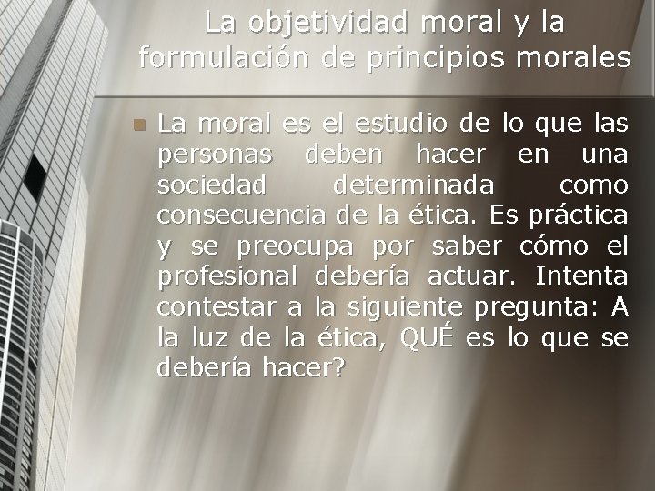 La objetividad moral y la formulación de principios morales n La moral es el