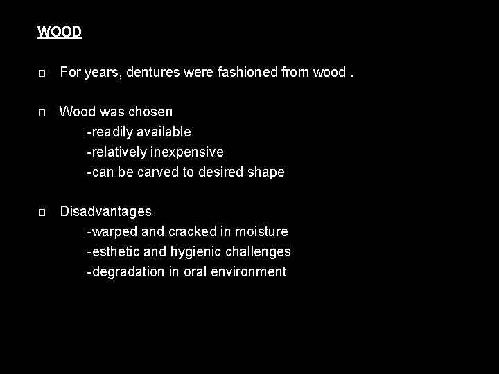WOOD � For years, dentures were fashioned from wood. Wood was chosen -readily available