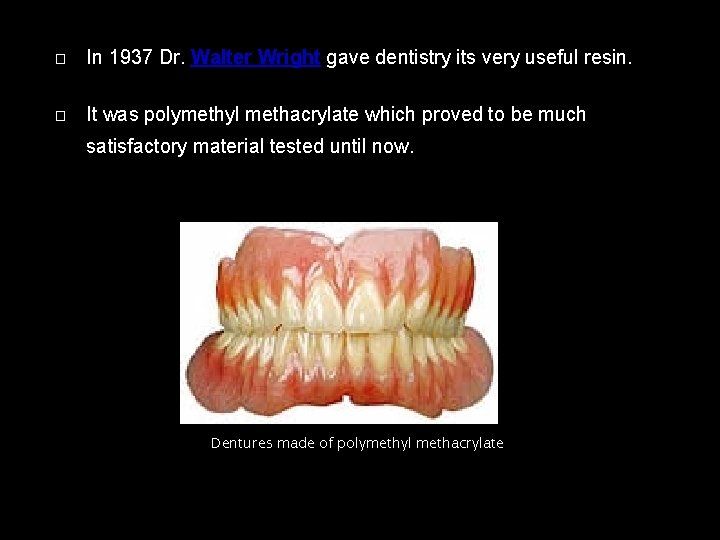 � In 1937 Dr. Walter Wright gave dentistry its very useful resin. � It