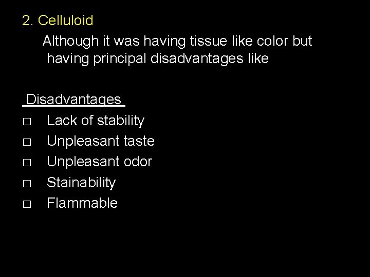 2. Celluloid Although it was having tissue like color but having principal disadvantages like
