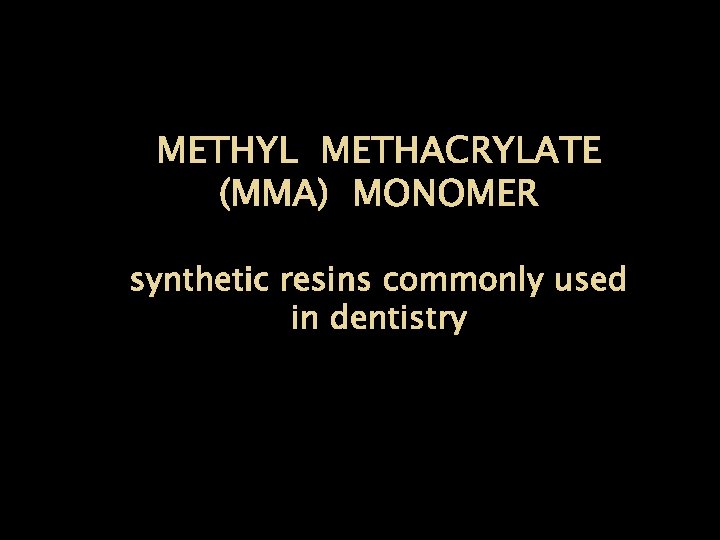 METHYL METHACRYLATE (MMA) MONOMER synthetic resins commonly used in dentistry 