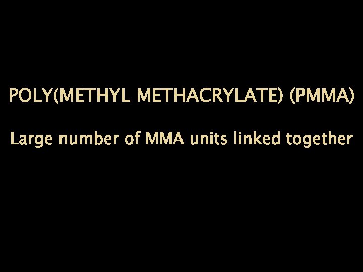 POLY(METHYL METHACRYLATE) (PMMA) Large number of MMA units linked together 