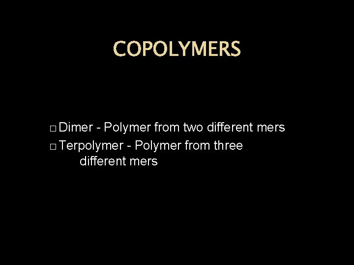 COPOLYMERS � Dimer - Polymer from two different mers � Terpolymer - Polymer from
