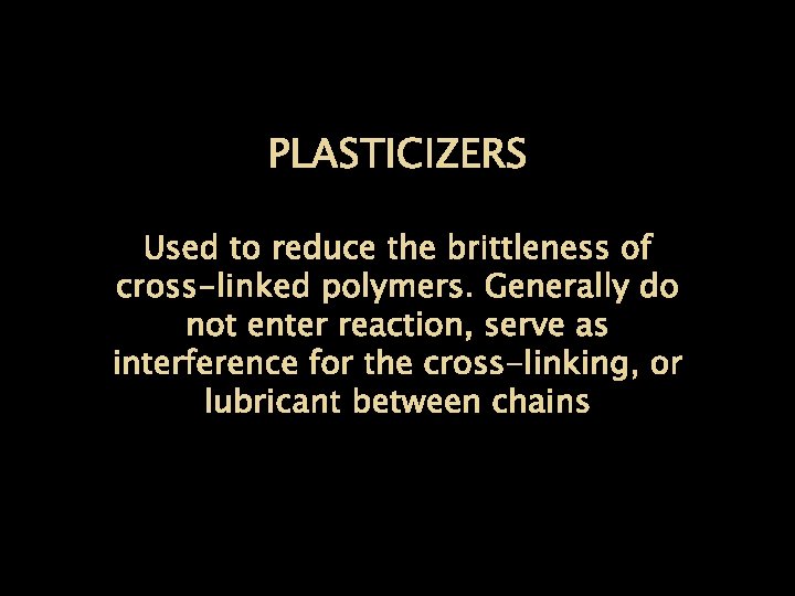 PLASTICIZERS Used to reduce the brittleness of cross-linked polymers. Generally do not enter reaction,
