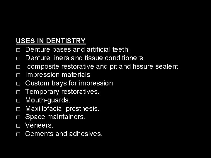 USES IN DENTISTRY � Denture bases and artificial teeth. � Denture liners and tissue