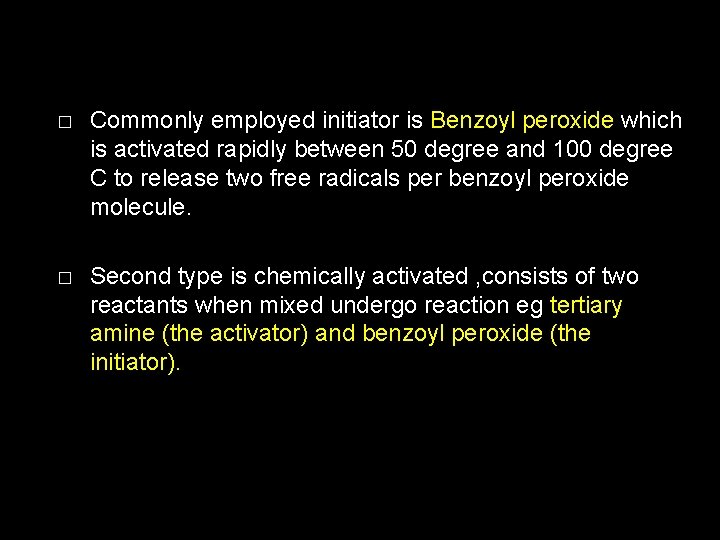� Commonly employed initiator is Benzoyl peroxide which is activated rapidly between 50 degree