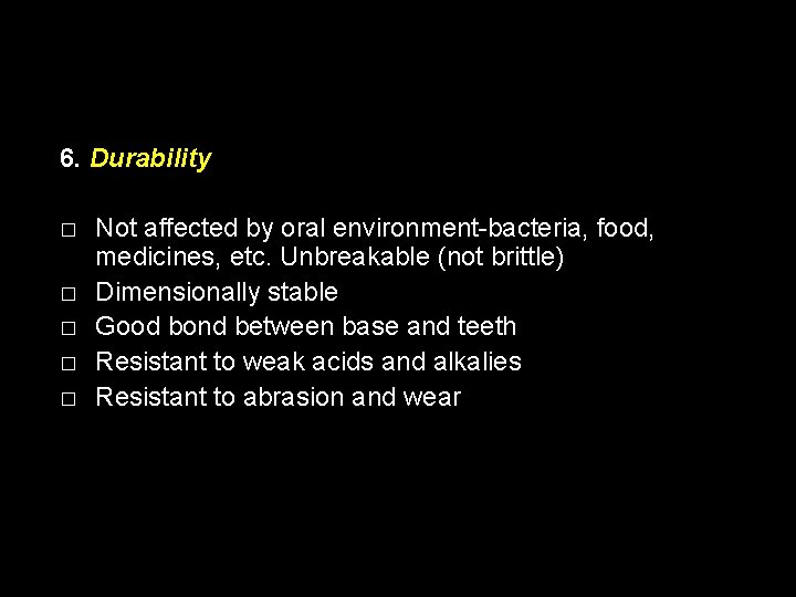 6. Durability � � � Not affected by oral environment-bacteria, food, medicines, etc. Unbreakable