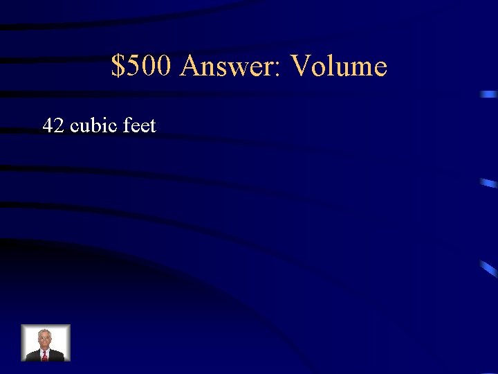 $500 Answer: Volume 42 cubic feet 