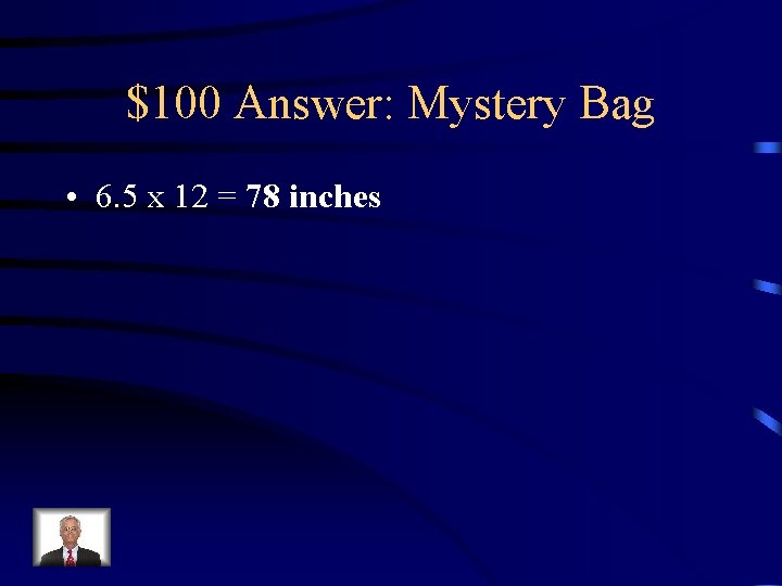 $100 Answer: Mystery Bag • 6. 5 x 12 = 78 inches 