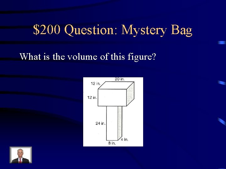 $200 Question: Mystery Bag What is the volume of this figure? 