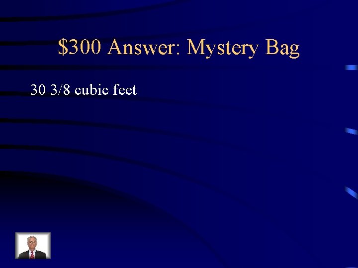 $300 Answer: Mystery Bag 30 3/8 cubic feet 