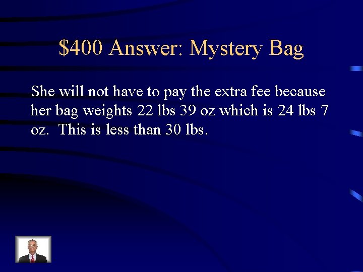 $400 Answer: Mystery Bag She will not have to pay the extra fee because