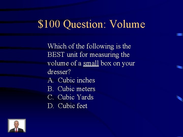 $100 Question: Volume Which of the following is the BEST unit for measuring the