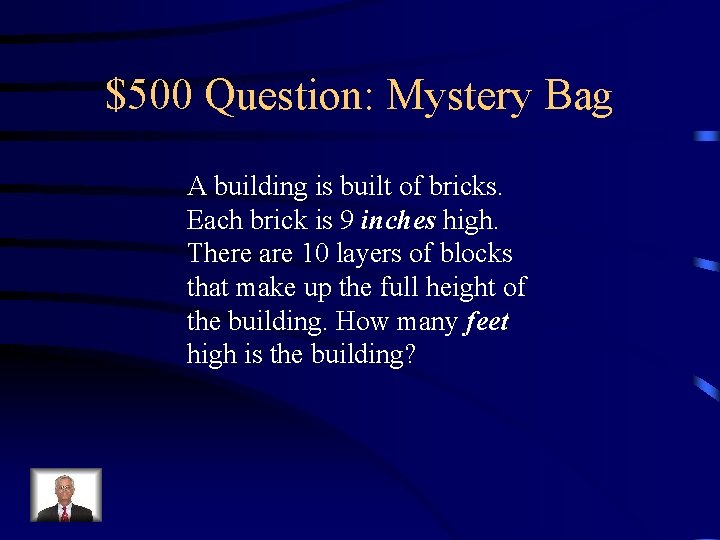 $500 Question: Mystery Bag A building is built of bricks. Each brick is 9