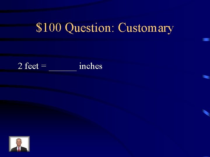 $100 Question: Customary 2 feet = ______ inches 