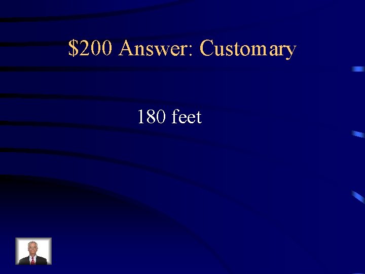 $200 Answer: Customary 180 feet 
