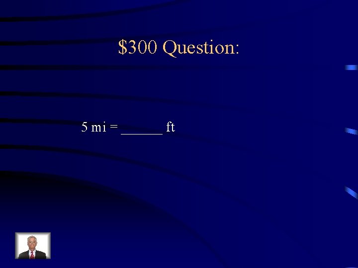 $300 Question: 5 mi = ______ ft 