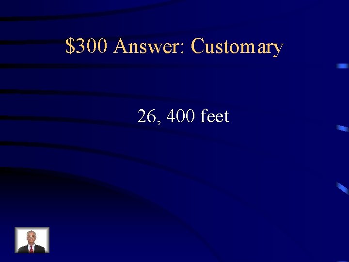 $300 Answer: Customary 26, 400 feet 