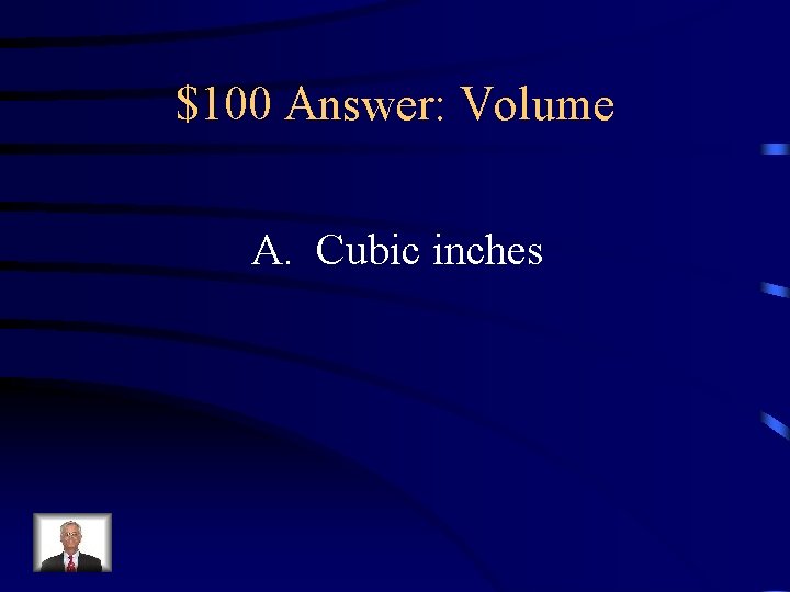 $100 Answer: Volume A. Cubic inches 