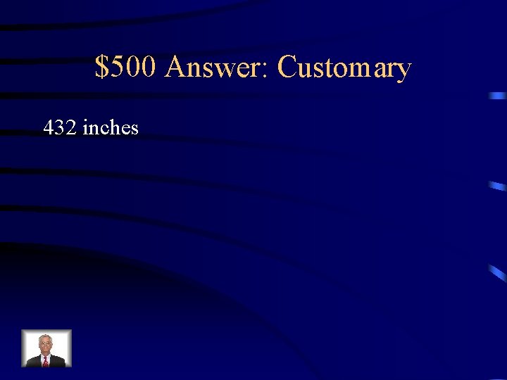 $500 Answer: Customary 432 inches 
