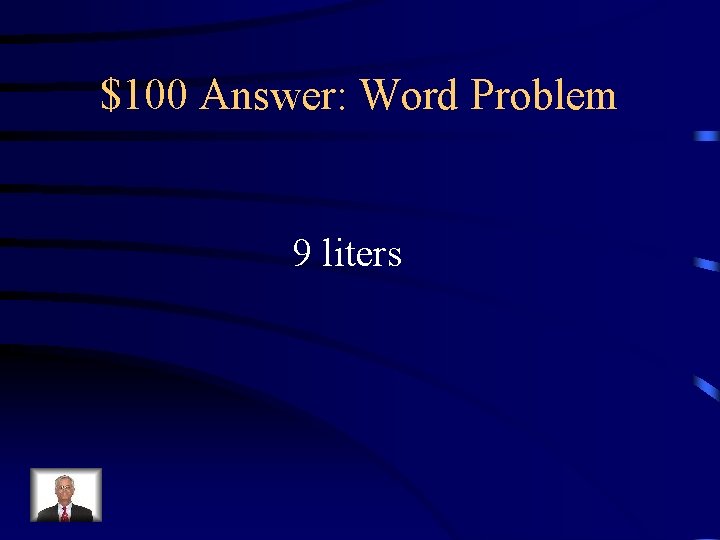 $100 Answer: Word Problem 9 liters 