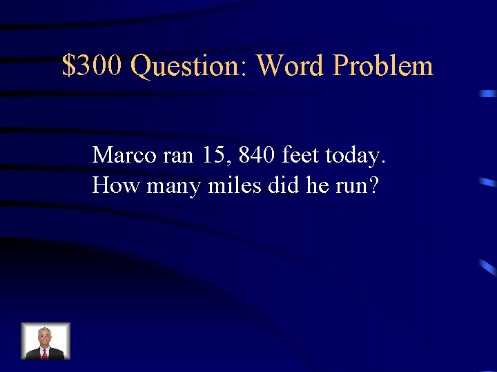 $300 Question: Word Problem Marco ran 15, 840 feet today. How many miles did