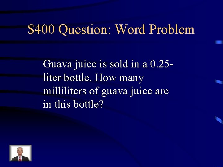 $400 Question: Word Problem Guava juice is sold in a 0. 25 liter bottle.