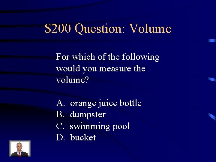 $200 Question: Volume For which of the following would you measure the volume? A.