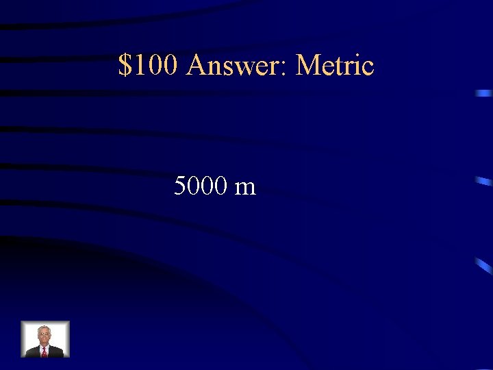 $100 Answer: Metric 5000 m 