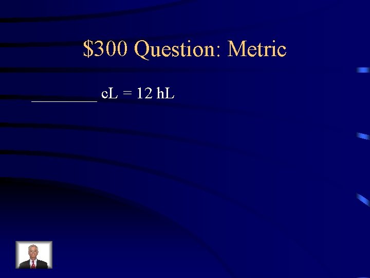 $300 Question: Metric ____ c. L = 12 h. L 