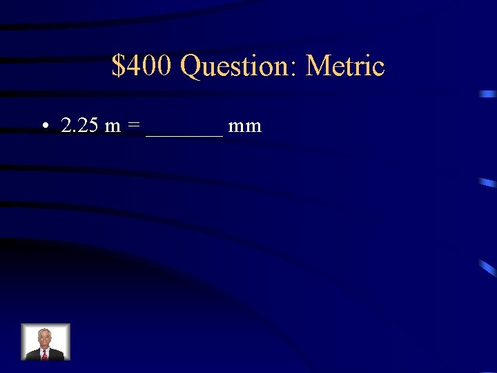 $400 Question: Metric • 2. 25 m = _______ mm 