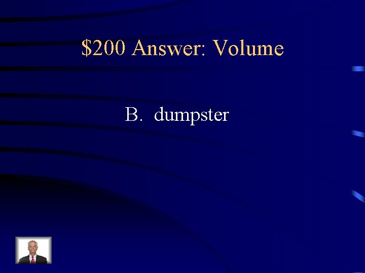 $200 Answer: Volume B. dumpster 