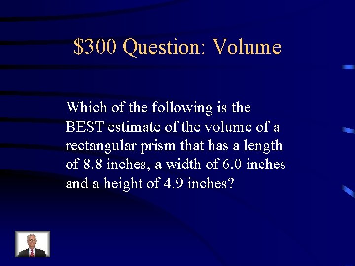 $300 Question: Volume Which of the following is the BEST estimate of the volume