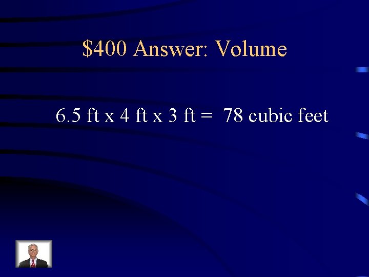 $400 Answer: Volume 6. 5 ft x 4 ft x 3 ft = 78