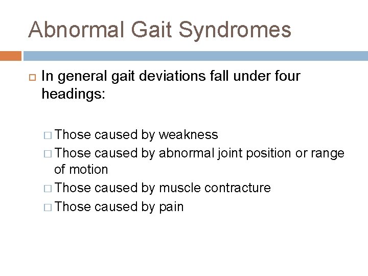 Abnormal Gait Syndromes In general gait deviations fall under four headings: � Those caused