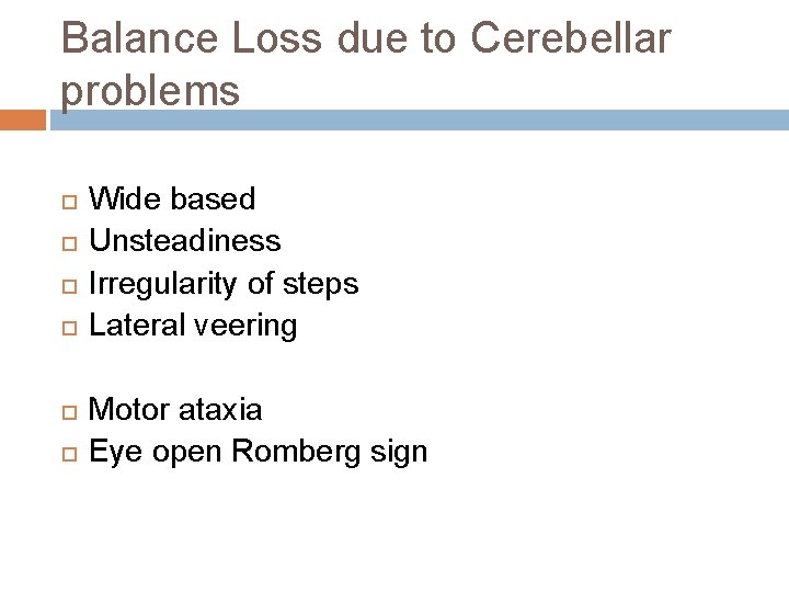 Balance Loss due to Cerebellar problems Wide based Unsteadiness Irregularity of steps Lateral veering Balance Loss due to Cerebellar problems Wide based Unsteadiness Irregularity of steps Lateral veering