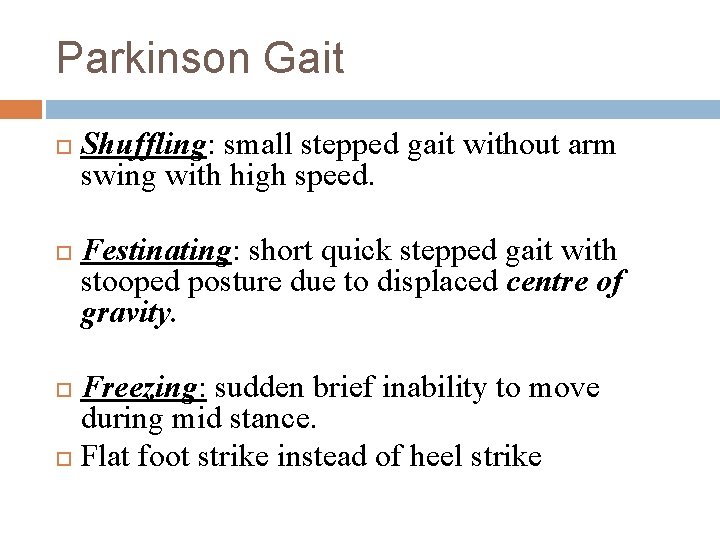 Parkinson Gait Shuffling: small stepped gait without arm swing with high speed. Festinating: short Parkinson Gait Shuffling: small stepped gait without arm swing with high speed. Festinating: short