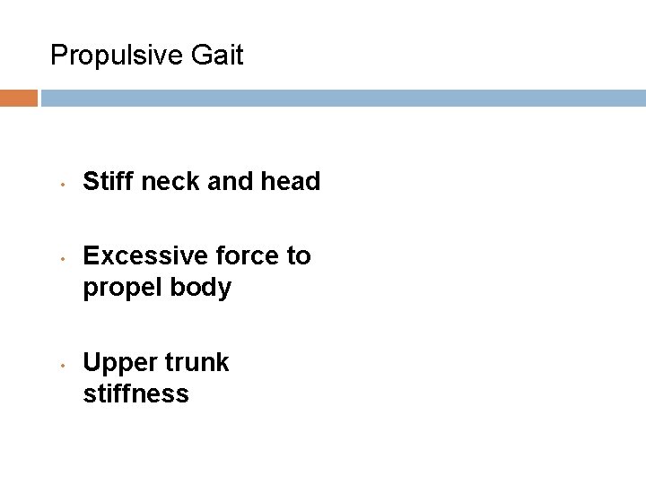 Propulsive Gait • • • Stiff neck and head Excessive force to propel body