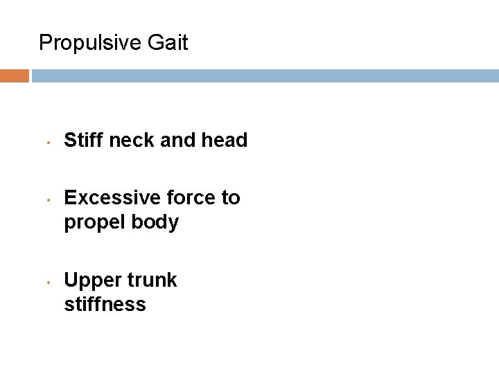 Propulsive Gait • • • Stiff neck and head Excessive force to propel body Propulsive Gait • • • Stiff neck and head Excessive force to propel body